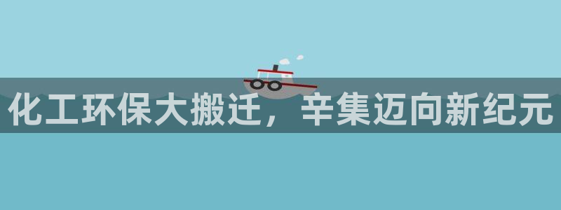 亿万城市手游官网：化工环保大搬迁，辛集迈向新纪元
