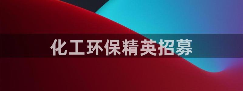 亿万先生mr014：化工环保精英招募