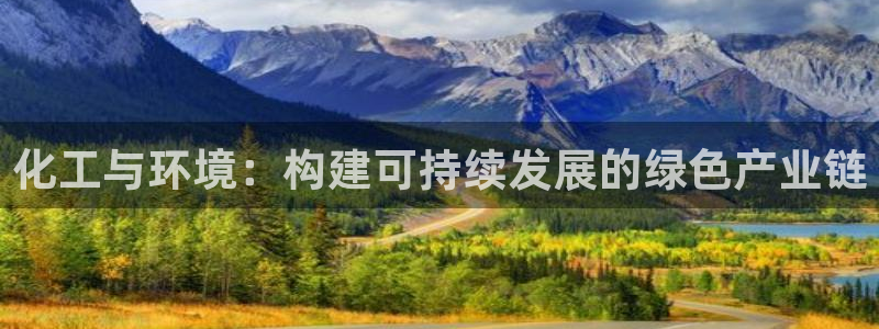 亿万先生手机版入口在哪看：化工与环境：构建可持续发展的绿色产业链