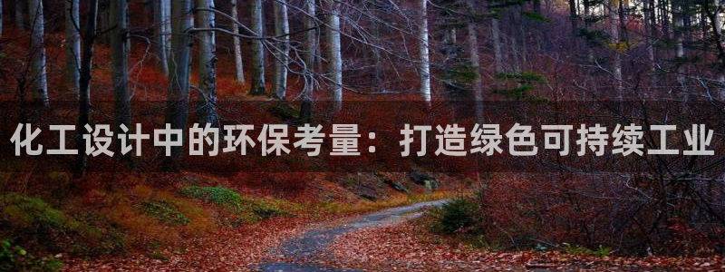 亿万百度百科官网：化工设计中的环保考量：打造绿色可持续工业