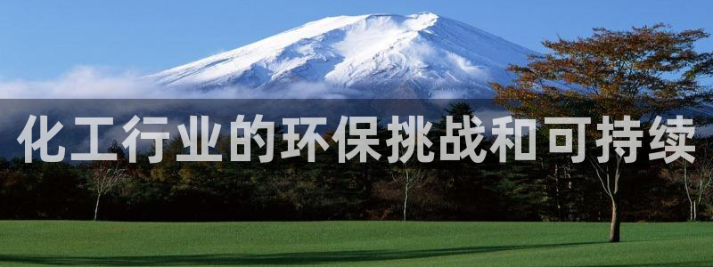 亿万国际app：化工行业的环保挑战和可持续