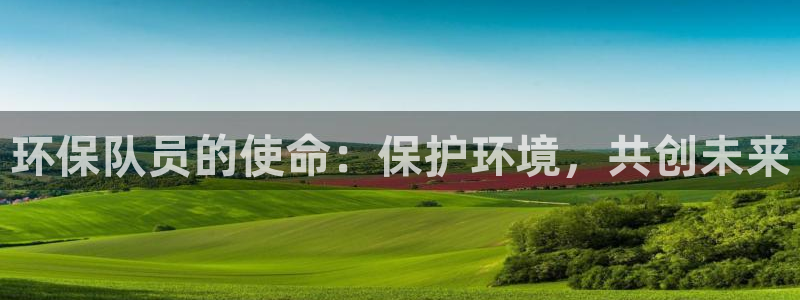 亿万先生用什么客户端：环保队员的使命：保护环境，共创未来